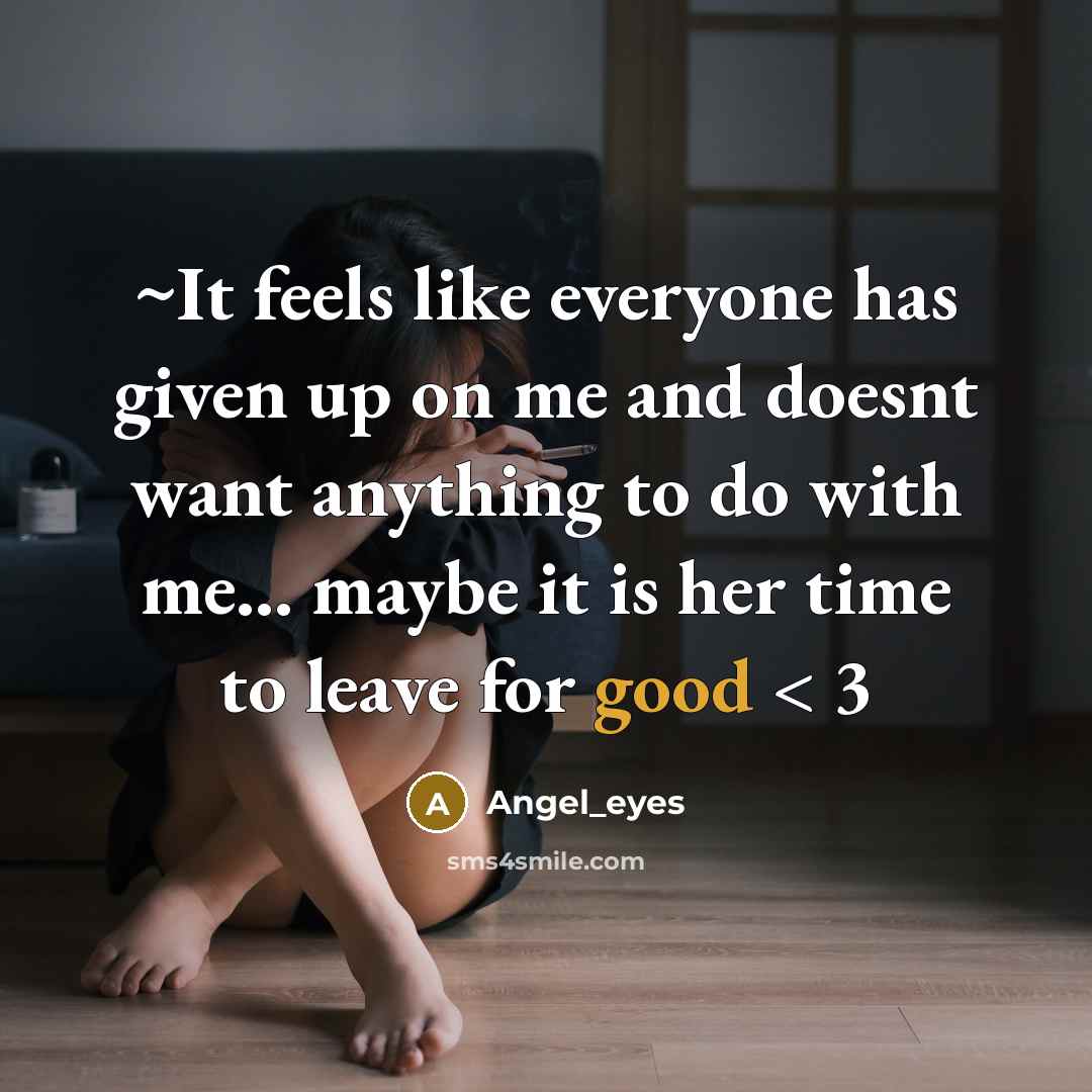 “~It feels like everyone has given up on me and doesnt want anything to do with me... maybe it is her time to leave for good < 3” quote by Angel_eyes
