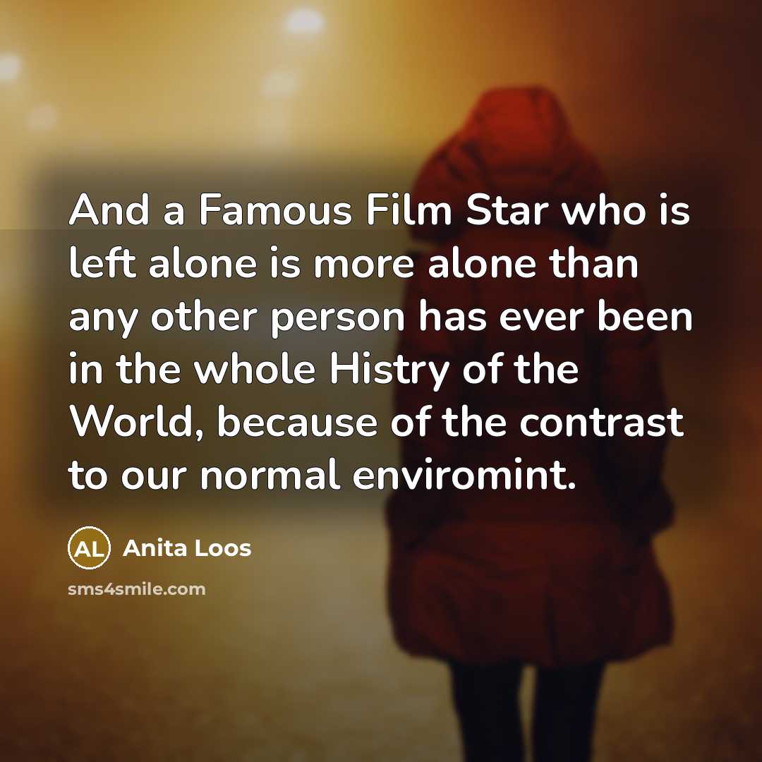 “And a Famous Film Star who is left alone is…” quote by Anita Loos