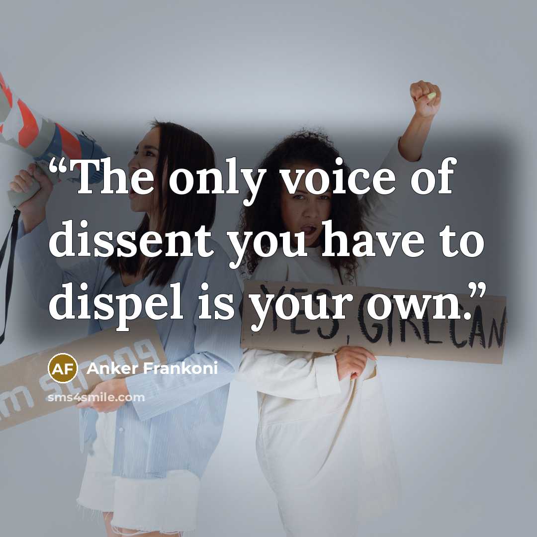 “The only voice of dissent you have to dispel is your own.” quote by Anker Frankoni