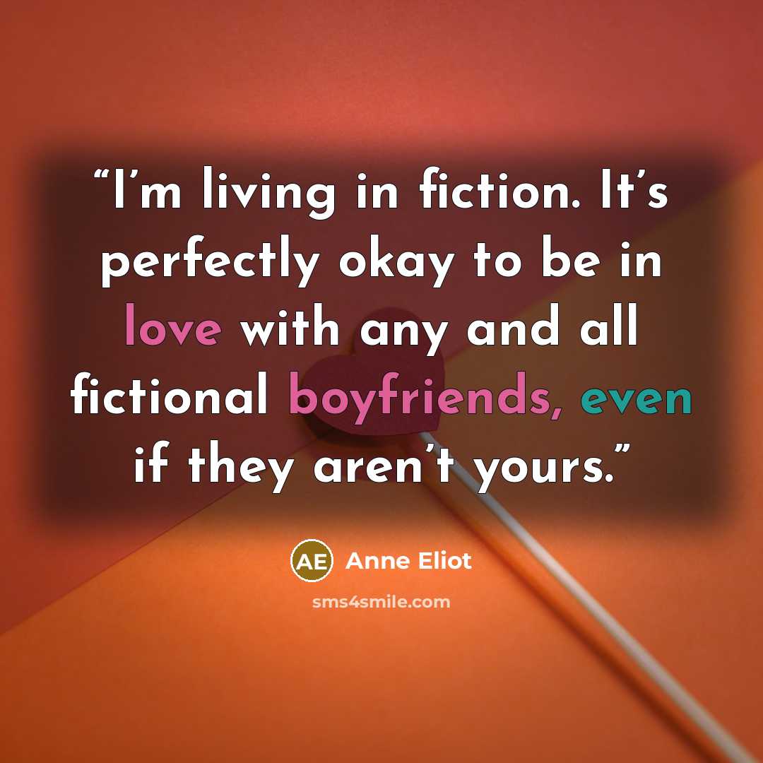 “I’m living in fiction. It’s perfectly okay to be in love with any and all fictional boyfriends, even if they aren’t yours.” quote by Anne Eliot