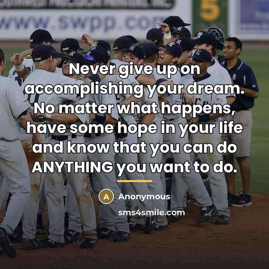“Never give up on accomplishing your dream. No matter what…” quote by Anonymous