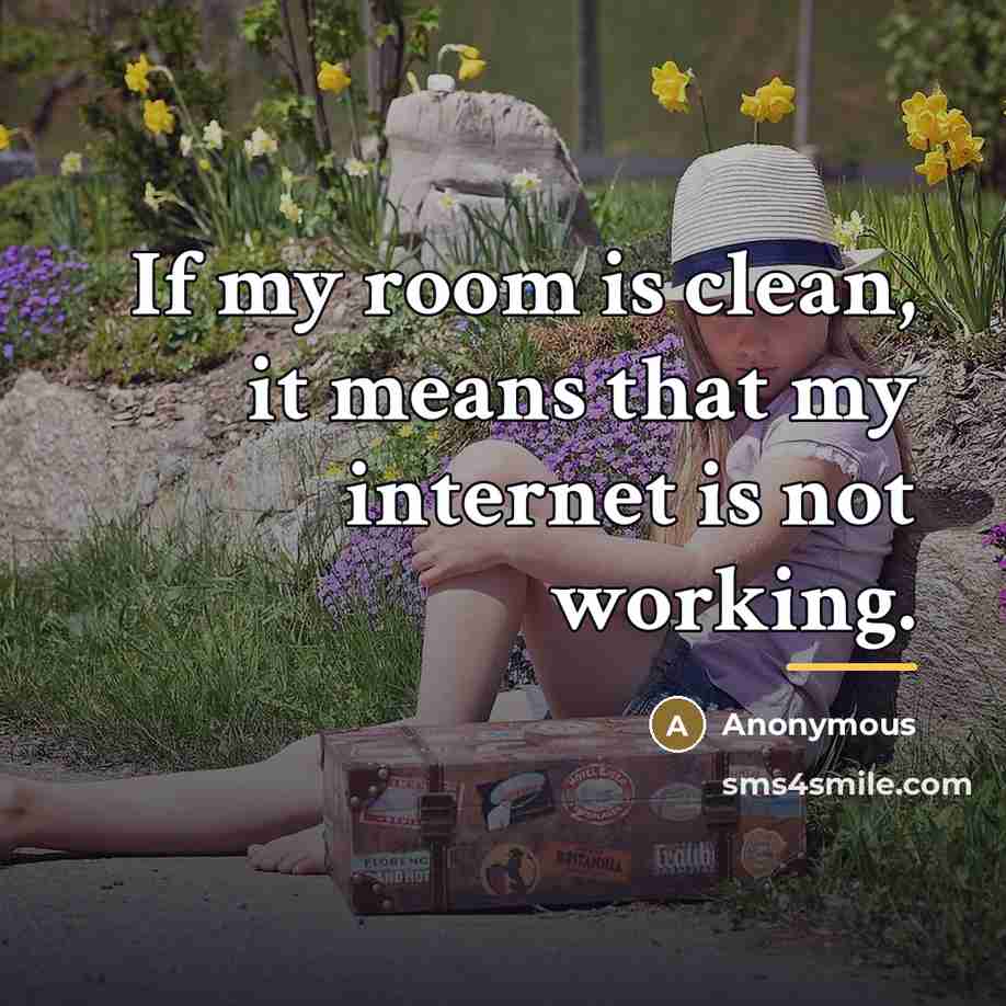 “If my room is clean, it means that my internet…” quote by Anonymous