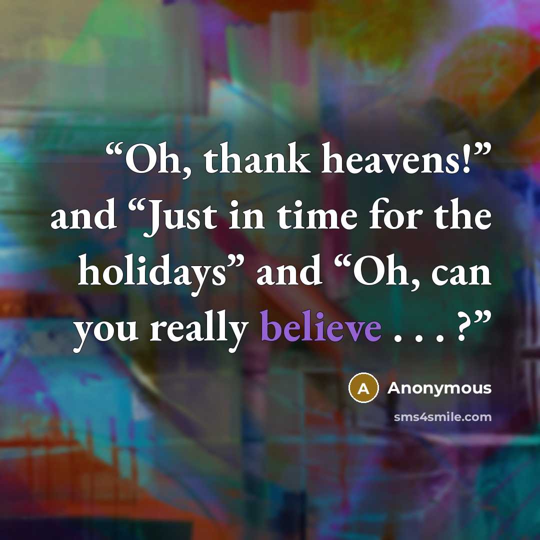 “Oh, thank heavens!” and “Just in time for the holidays” and “Oh, can you really believe . . . ?” quote by Anonymous
