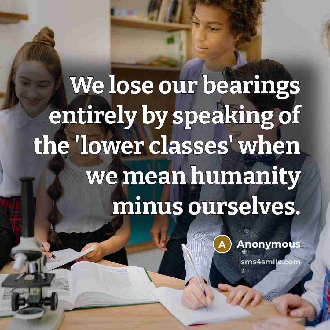 “We lose our bearings entirely by speaking of the 'lower…” quote by Anonymous
