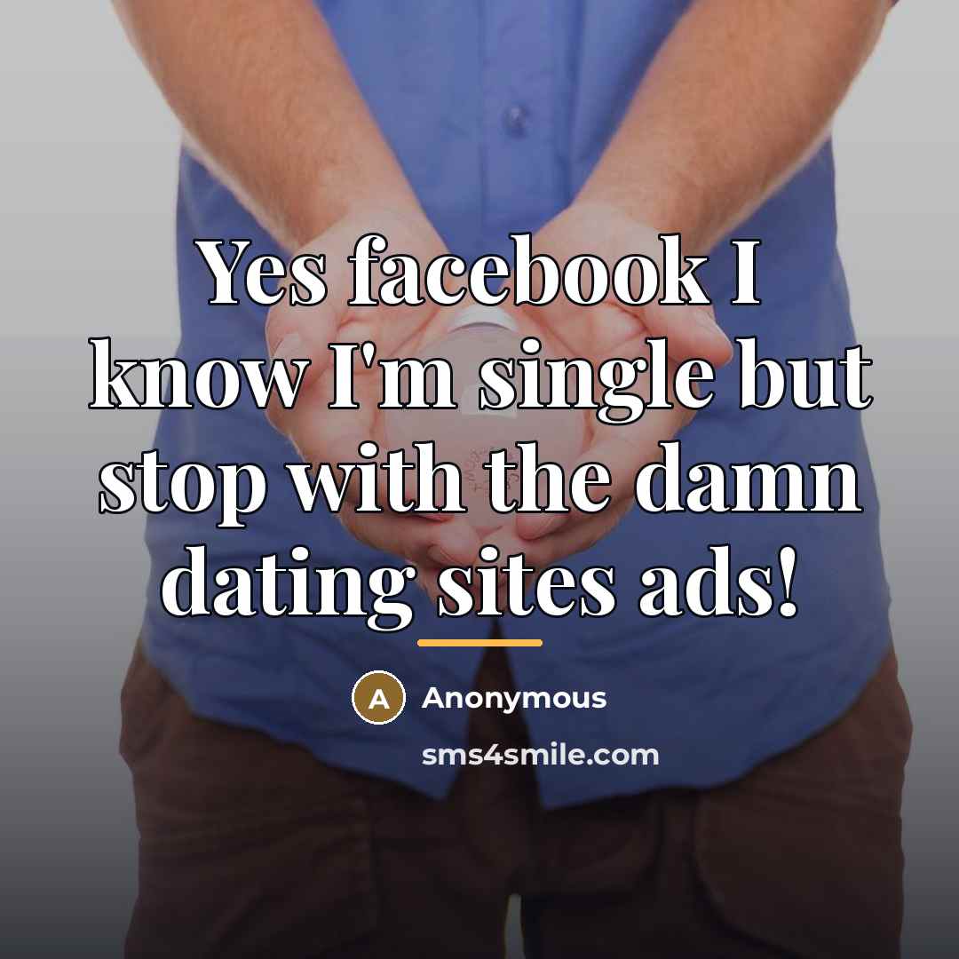 “Yes facebook I know I'm single but stop with the…” quote by Anonymous