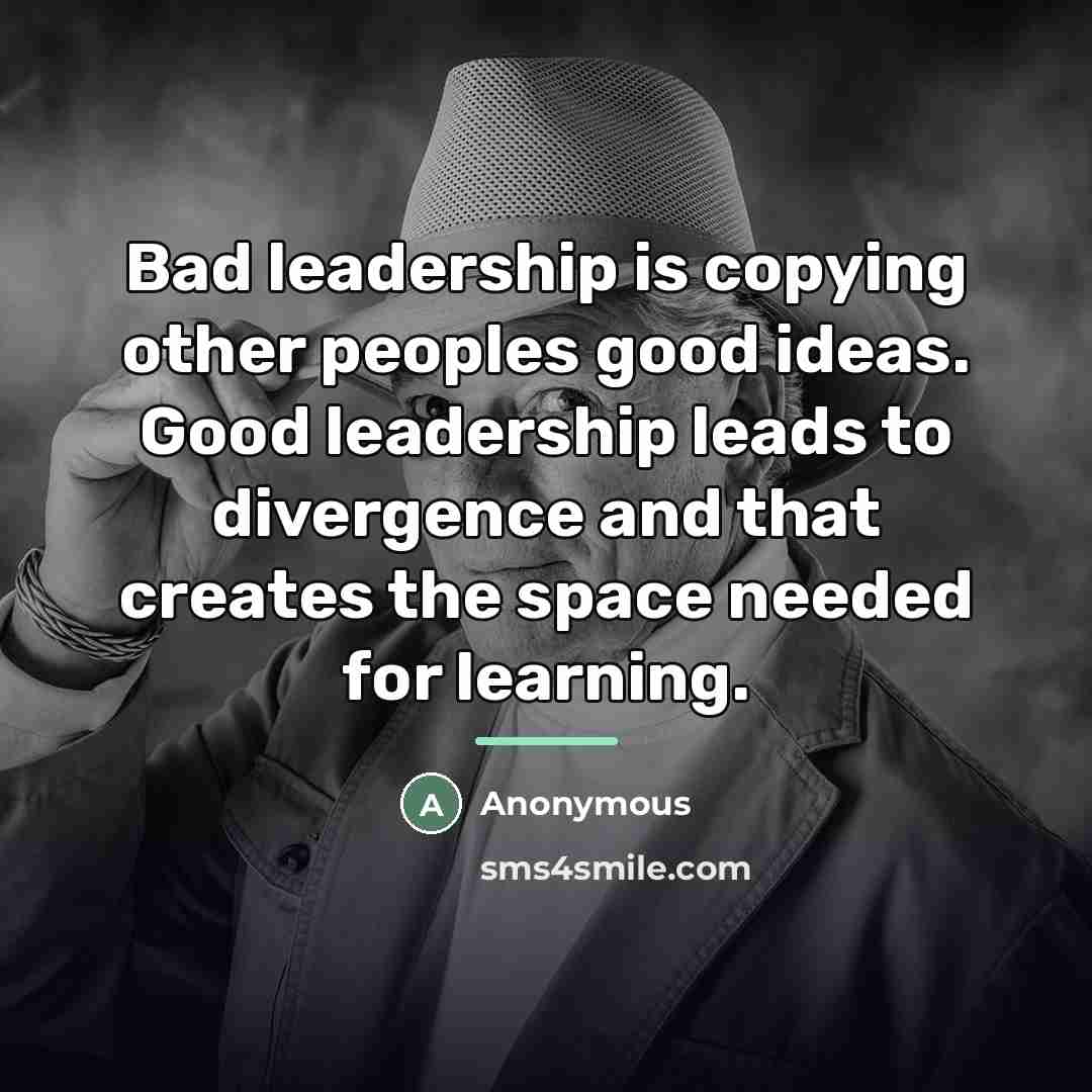 “Bad leadership is copying other peoples good ideas. Good leadership…” quote by Anonymous