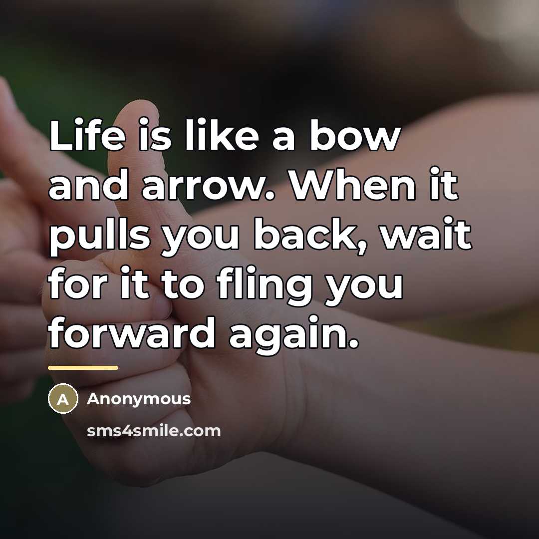 “Life is like a bow and arrow. When it pulls…” quote by Anonymous