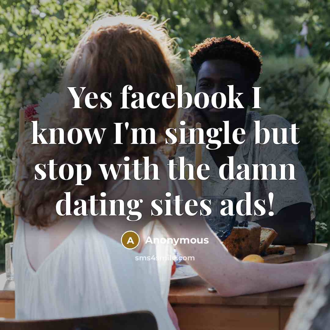 “Yes facebook I know I'm single but stop with the damn dating sites ads!” quote by Anonymous