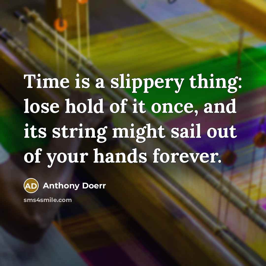 “Time is a slippery thing: lose hold of it once,…” quote by Anthony Doerr