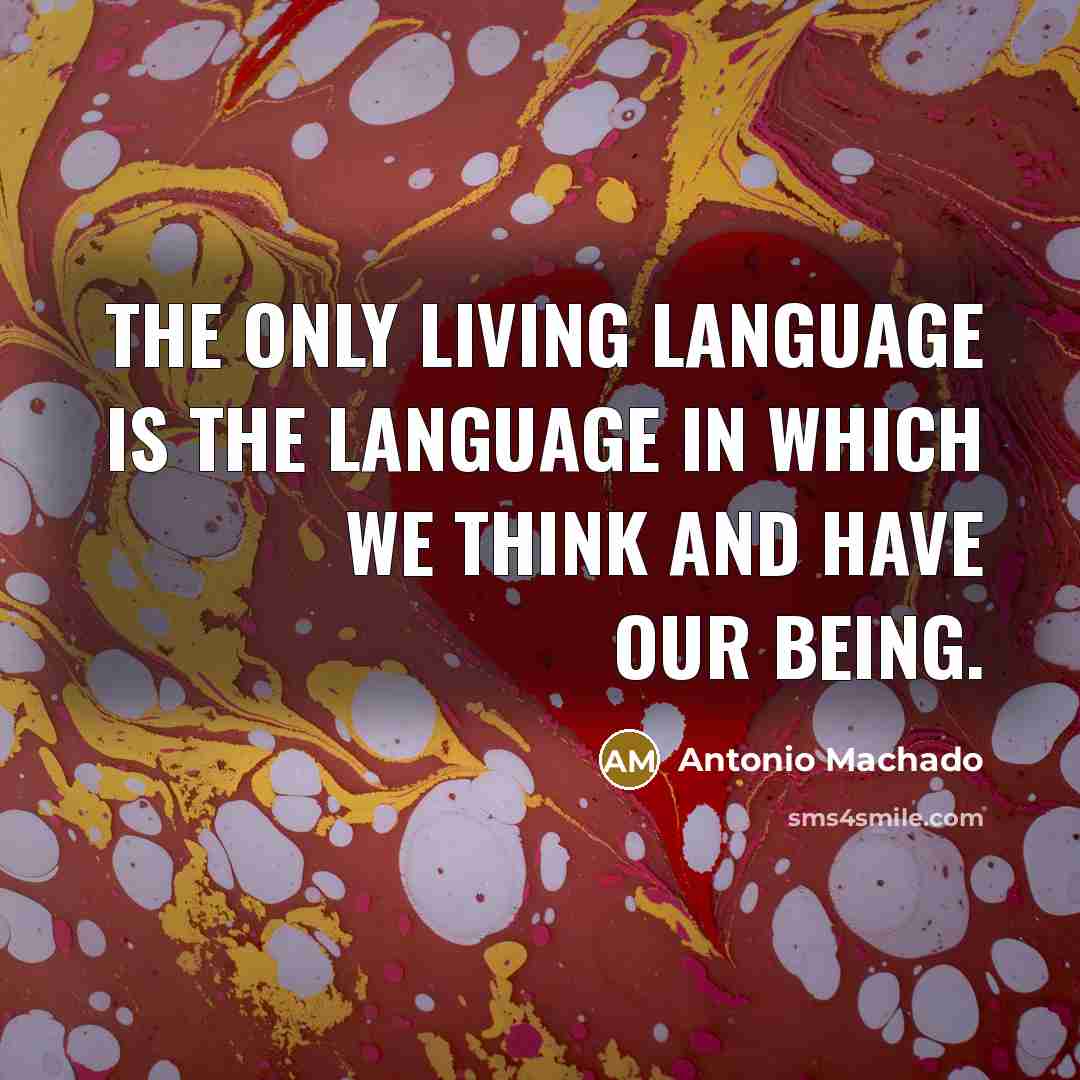 “The only living language is the language in which we…” quote by Antonio Machado