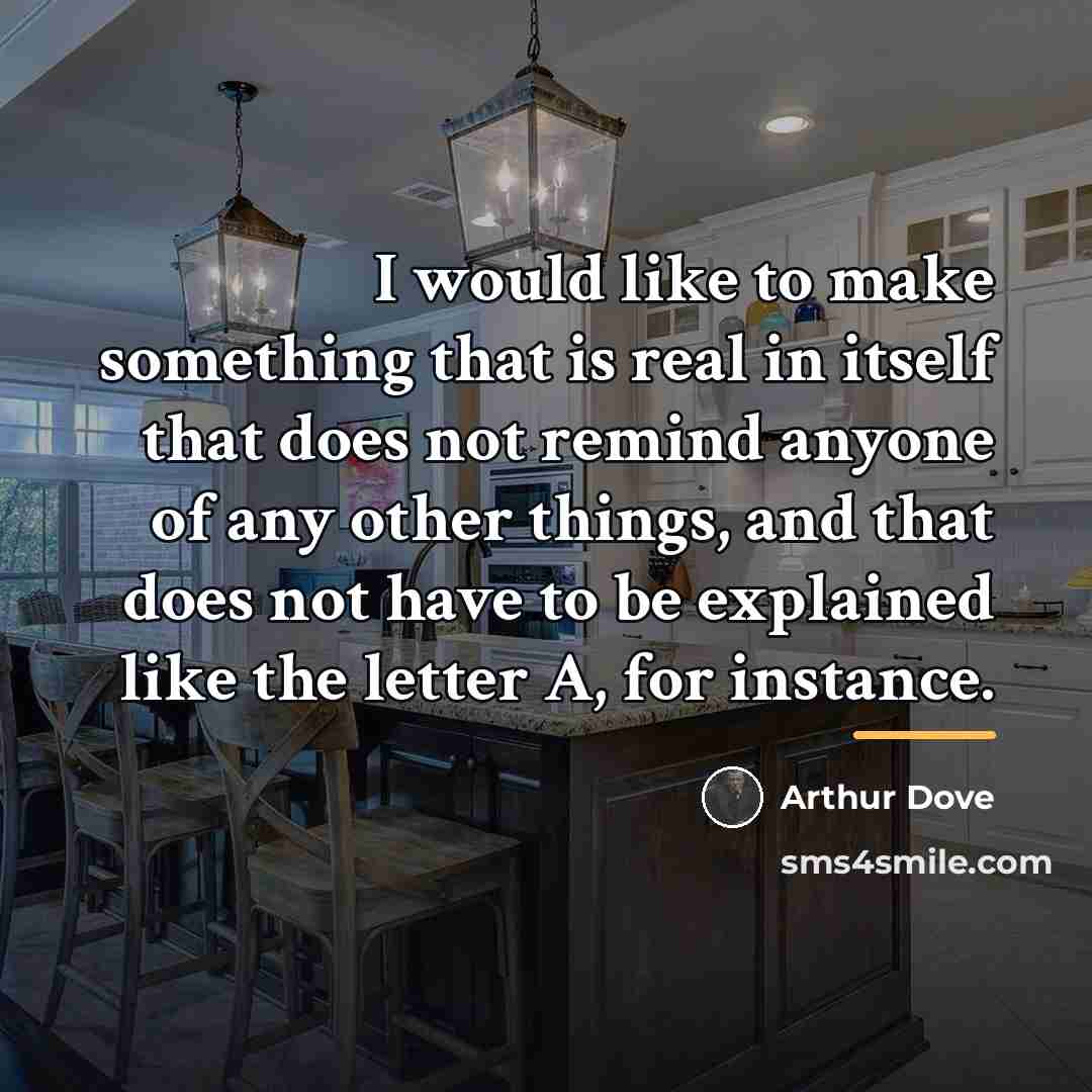 “I would like to make something that is real in…” quote by Arthur Dove