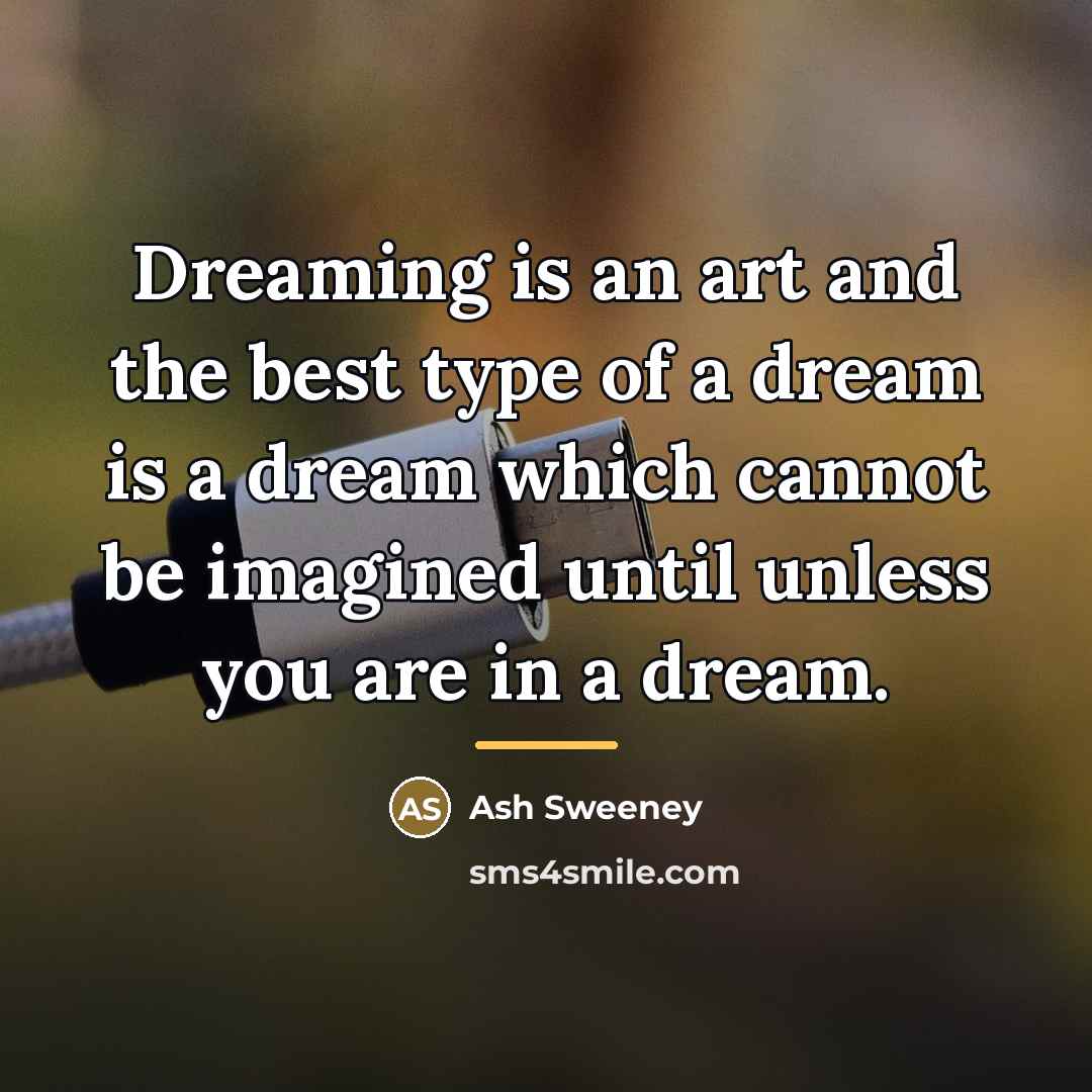 “Dreaming is an art and the best type of a…” quote by Ash Sweeney