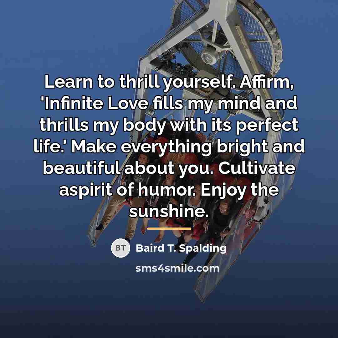 “Learn to thrill yourself. Affirm, 'Infinite Love fills my mind…” quote by Baird T. Spalding
