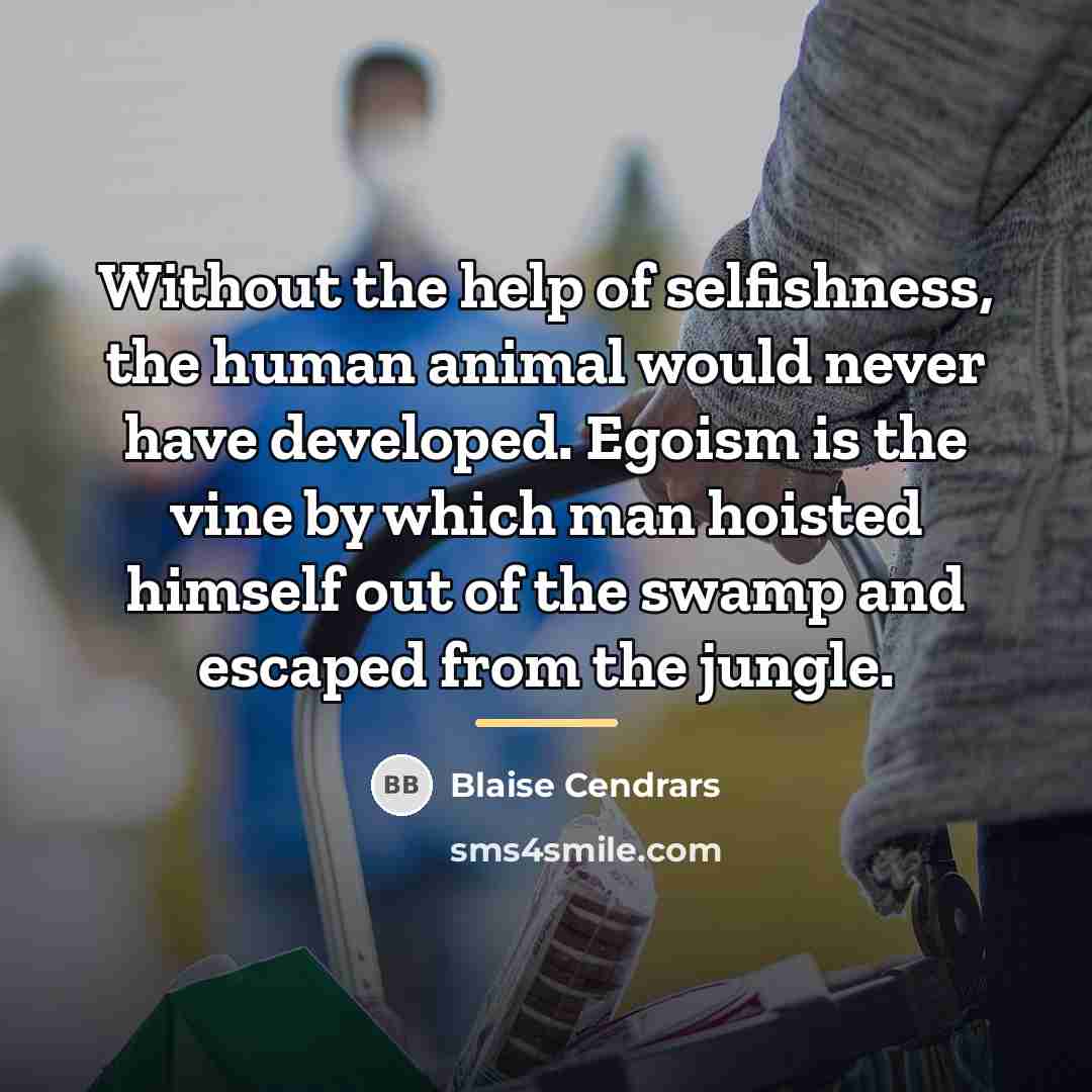 “Without the help of selfishness, the human animal would never…” quote by Blaise Cendrars