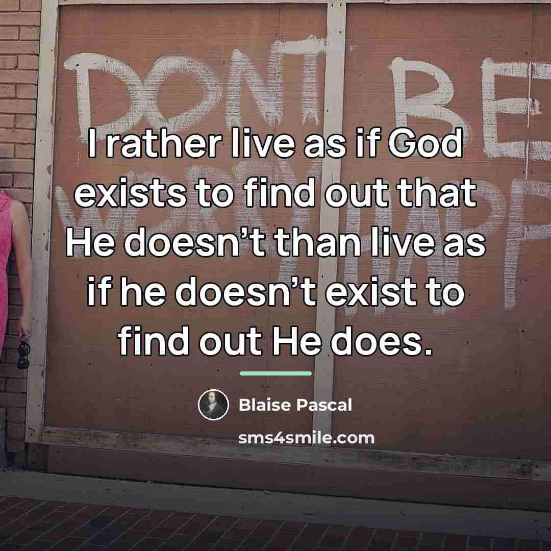 “I rather live as if God exists to find out…” quote by Blaise Pascal