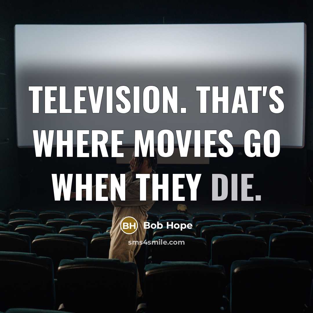 “Television. That's where movies go when they die.…” quote by Bob Hope