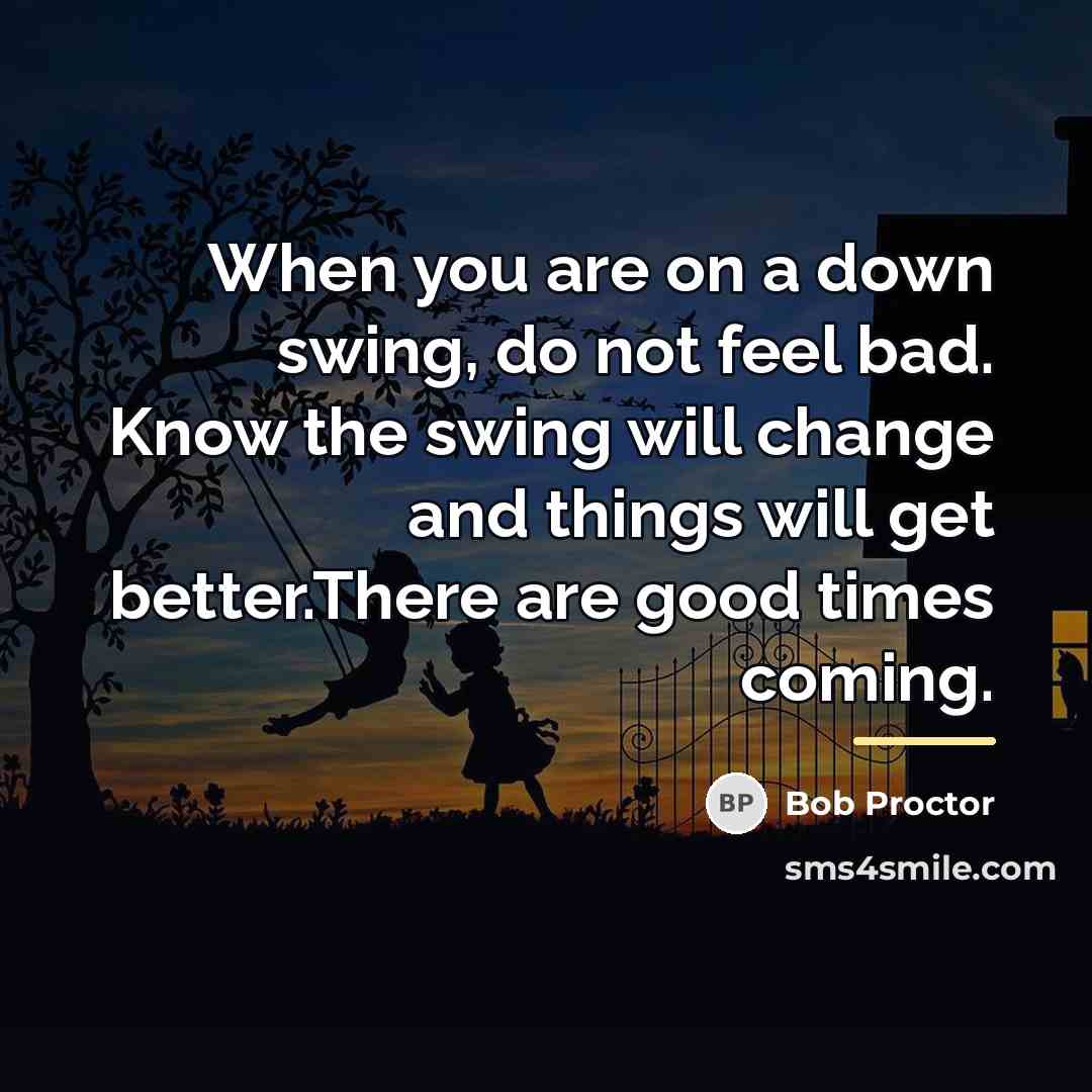 “When you are on a down swing, do not feel…” quote by Bob Proctor