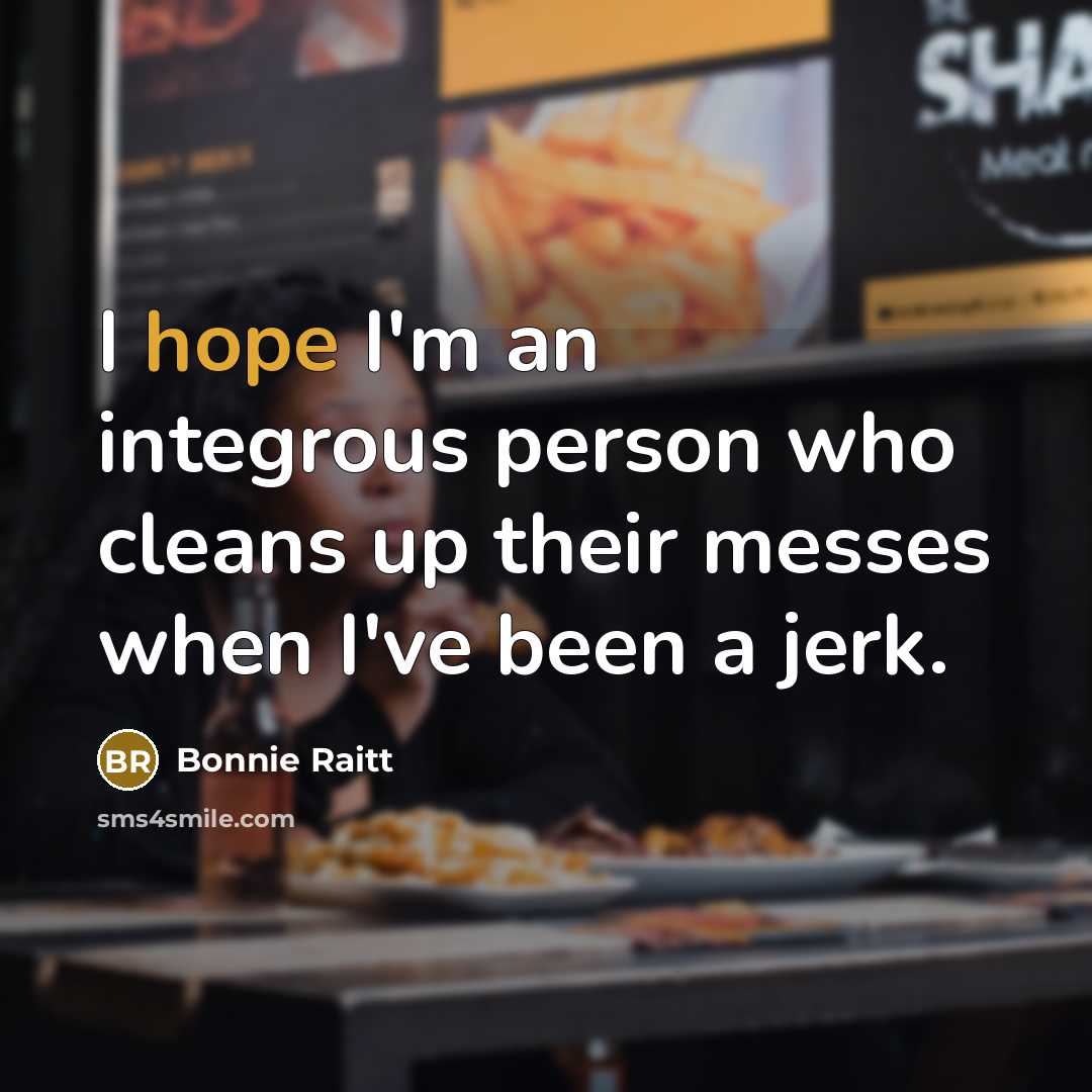 “I hope I'm an integrous person who cleans up their…” quote by Bonnie Raitt