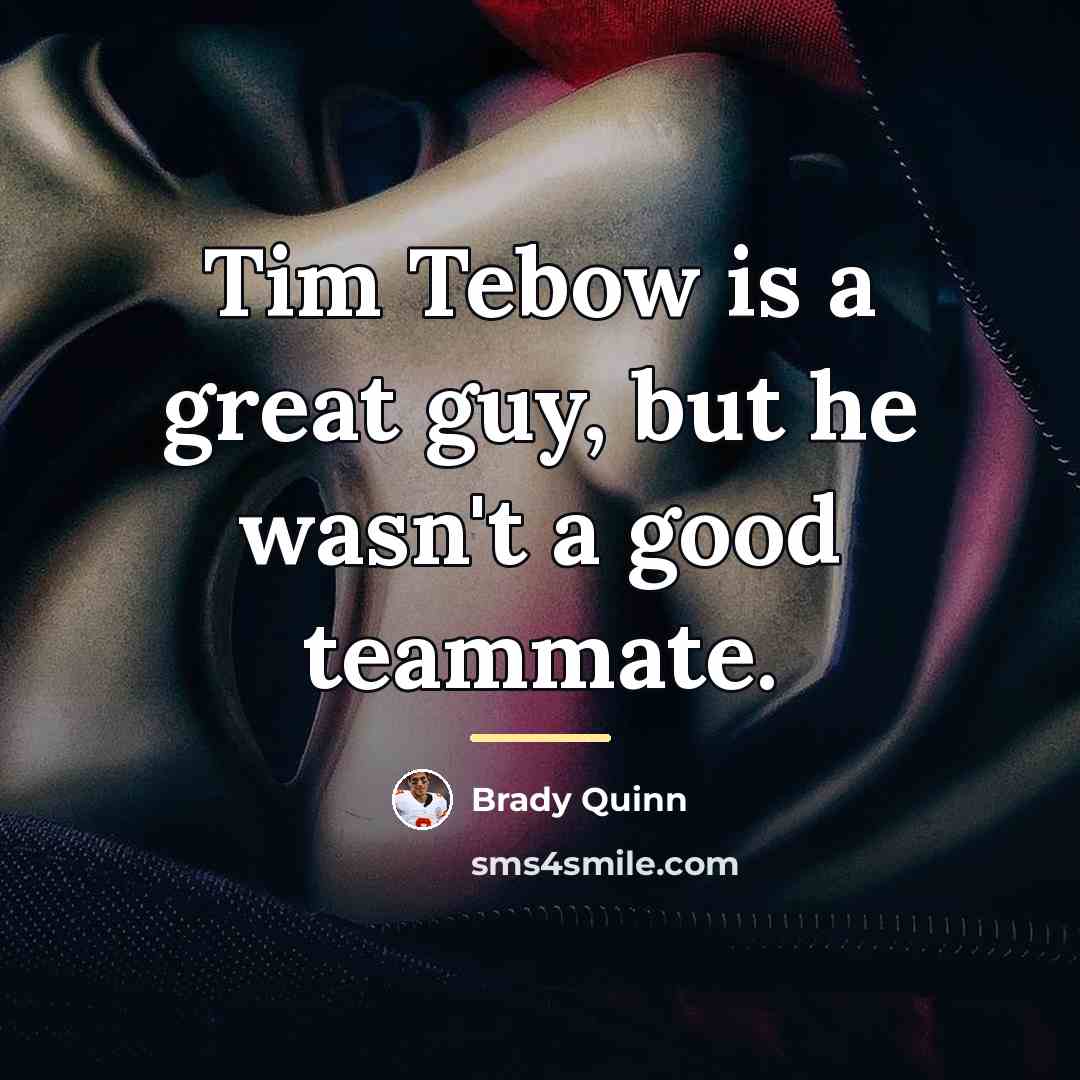 “Tim Tebow is a great guy, but he wasn't a…” quote by Brady Quinn
