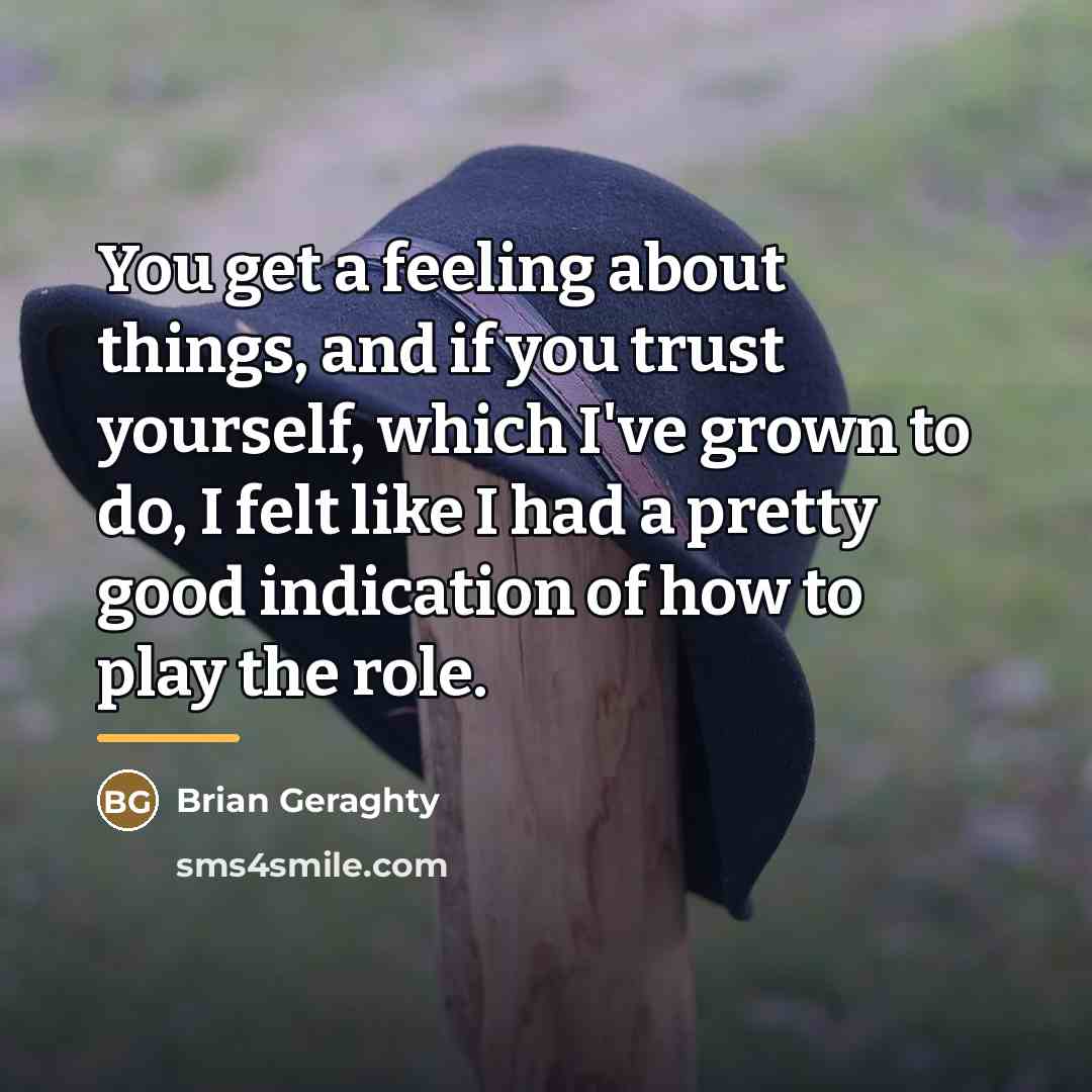 “You get a feeling about things, and if you trust…” quote by Brian Geraghty