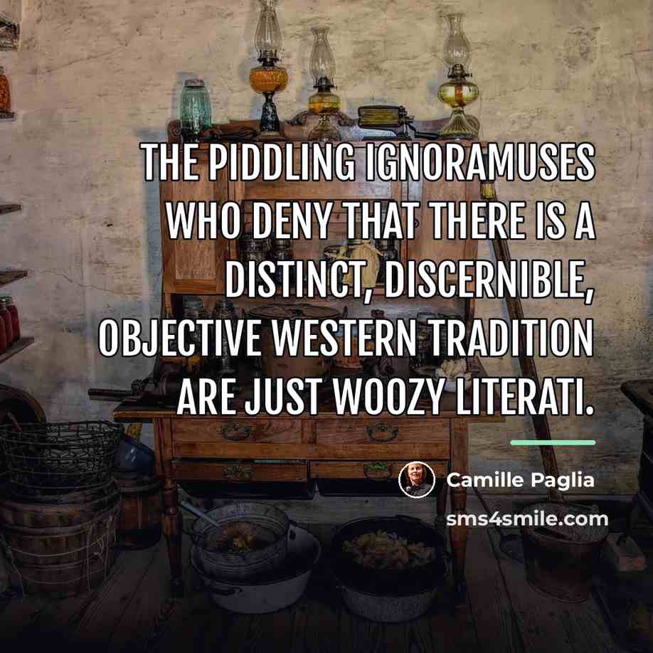 “The piddling ignoramuses who deny that there is a distinct,…” quote by Camille Paglia
