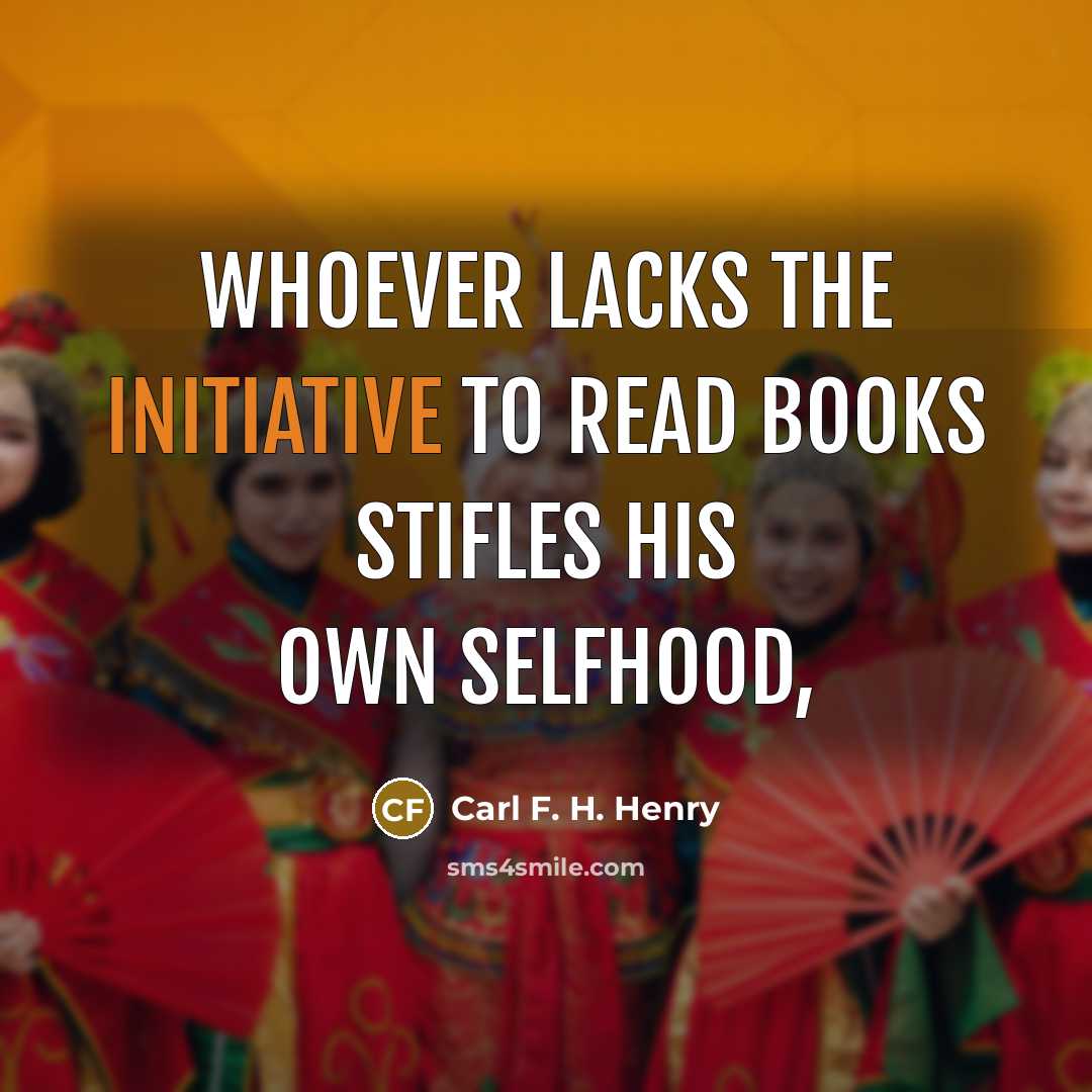 “Whoever lacks the initiative to read books stifles his own…” quote by Carl F. H. Henry