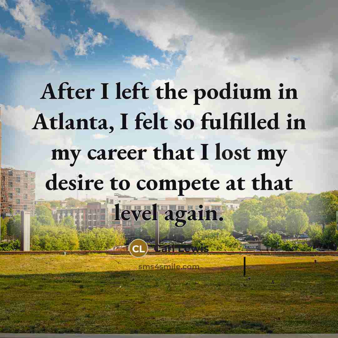 “After I left the podium in Atlanta, I felt so…” quote by Carl Lewis