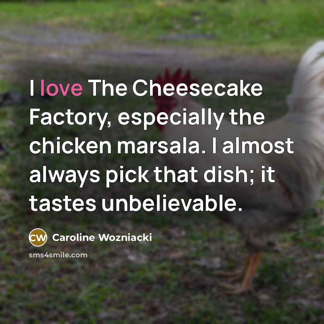 “I love The Cheesecake Factory, especially the chicken marsala. I…” quote by Caroline Wozniacki