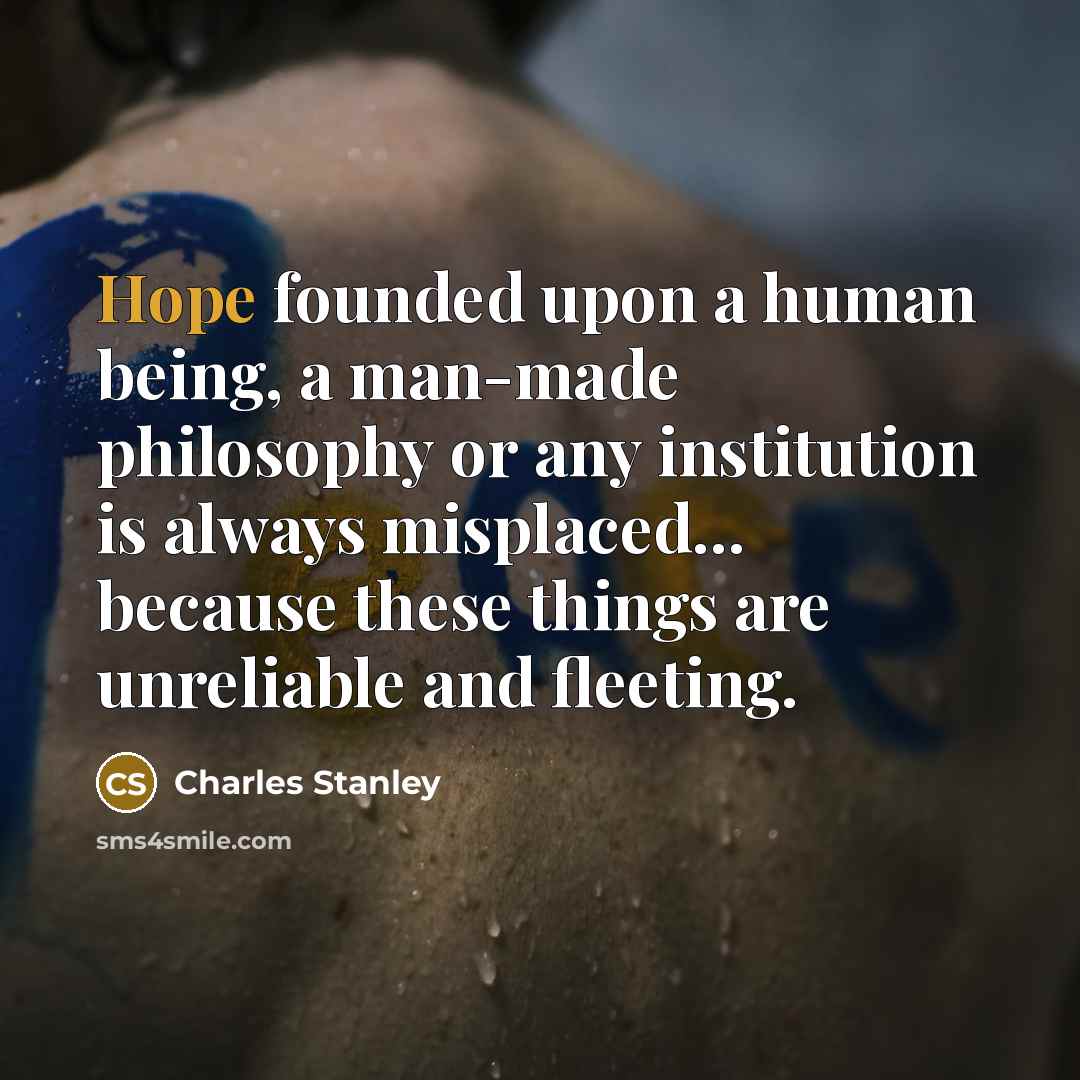 “Hope founded upon a human being, a man-made philosophy or…” quote by Charles Stanley