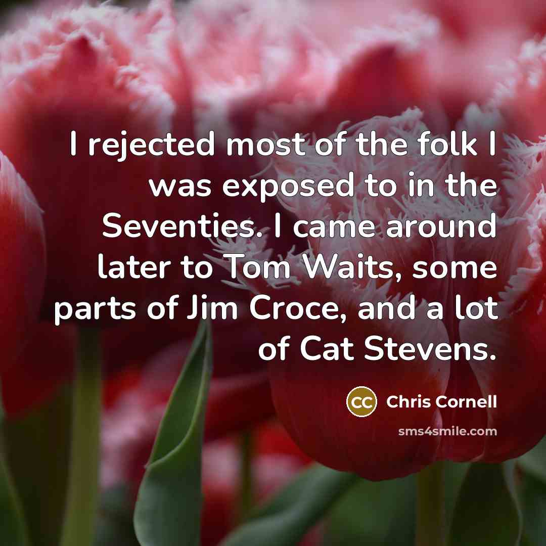 “I rejected most of the folk I was exposed to…” quote by Chris Cornell