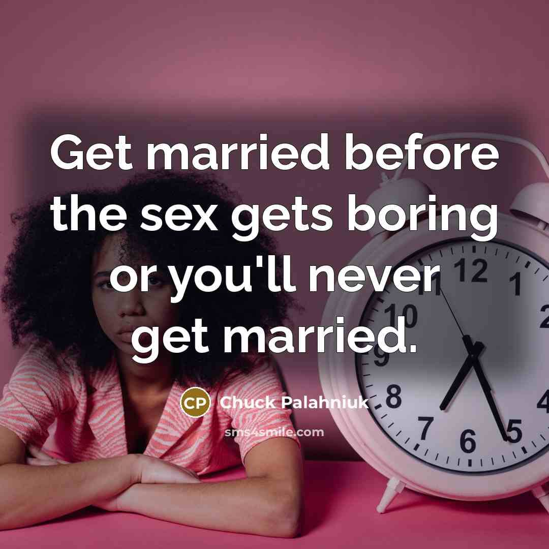 “Get married before the sex gets boring or you'll never…” quote by Chuck Palahniuk