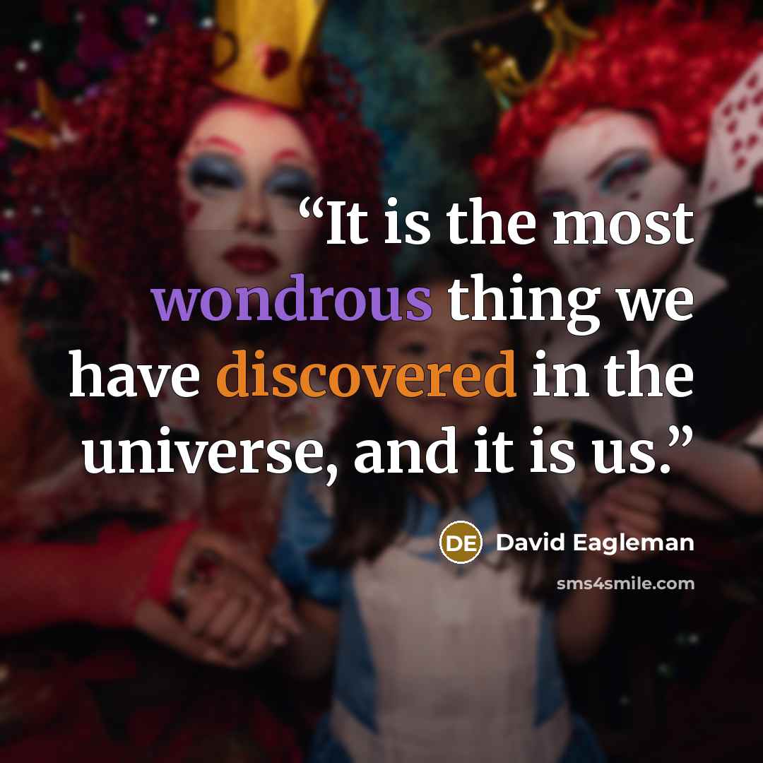 “It is the most wondrous thing we have discovered in the universe, and it is us.” quote by David Eagleman