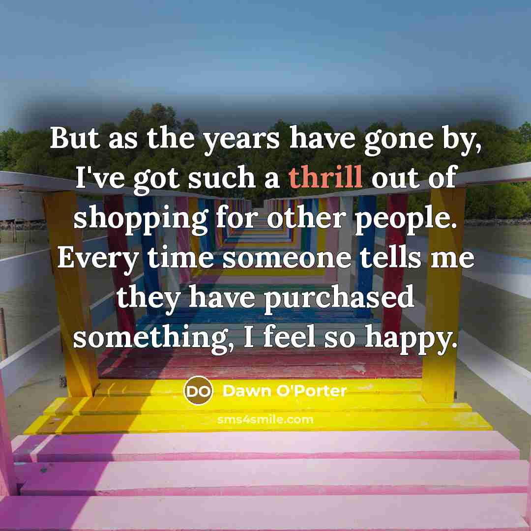 “But as the years have gone by, I've got such…” quote by Dawn O'Porter