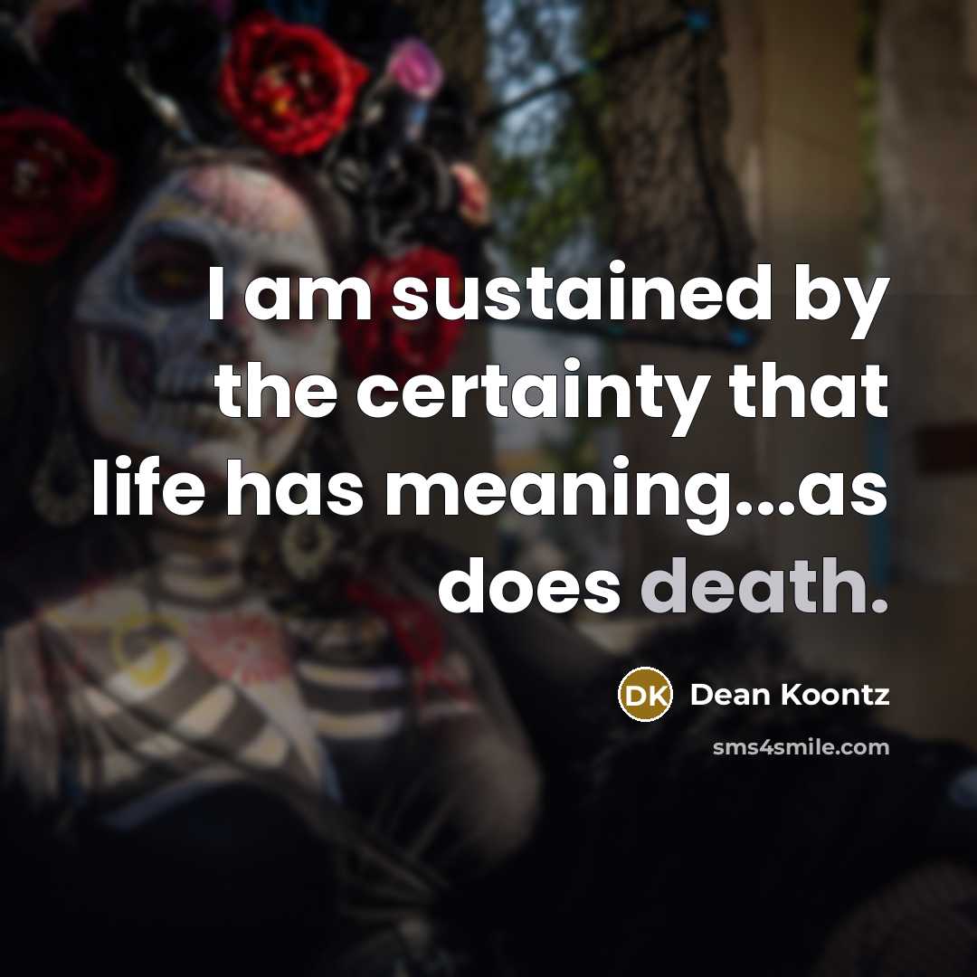 “I am sustained by the certainty that life has meaning...as…” quote by Dean Koontz