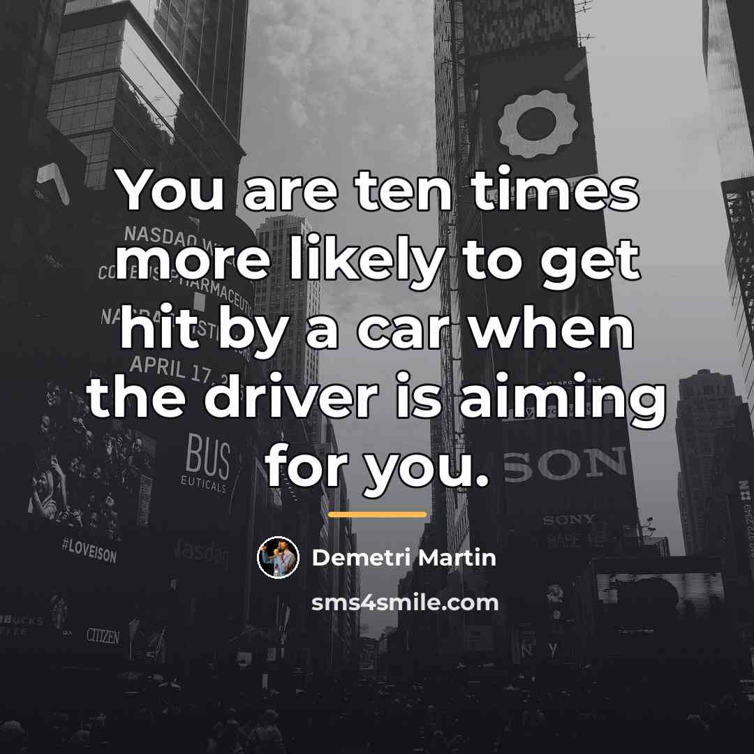 “You are ten times more likely to get hit by…” quote by Demetri Martin