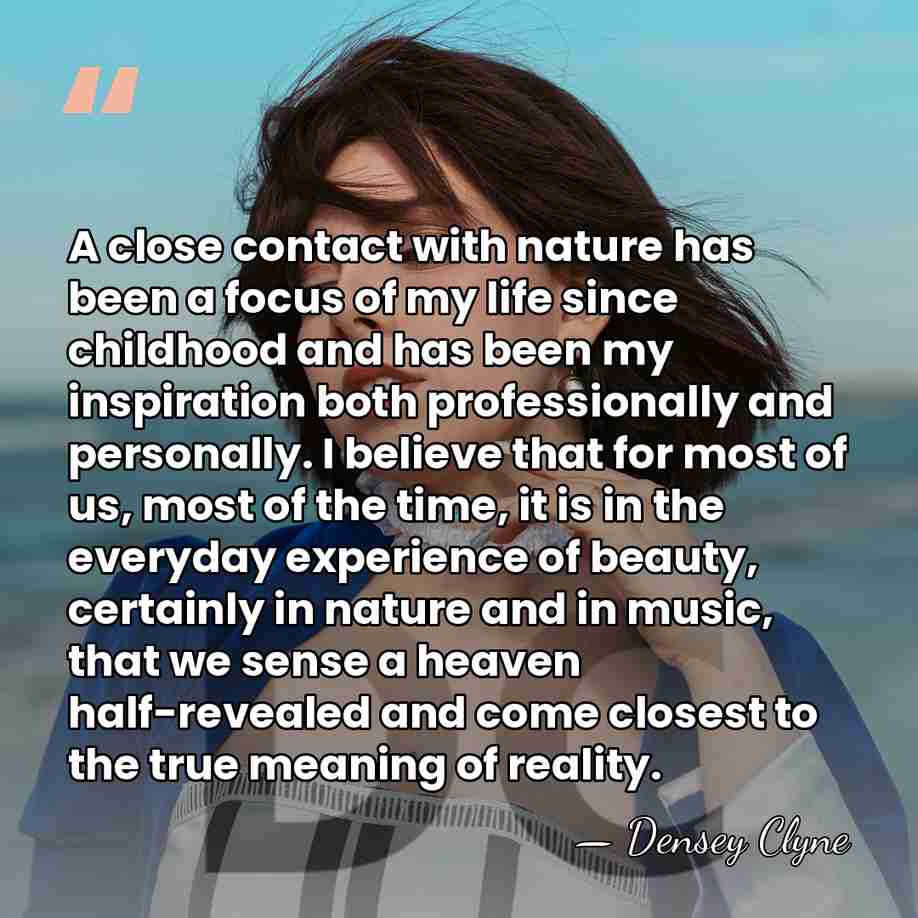 A close contact with nature has been a focus of my life&hellip; - Densey Clyne