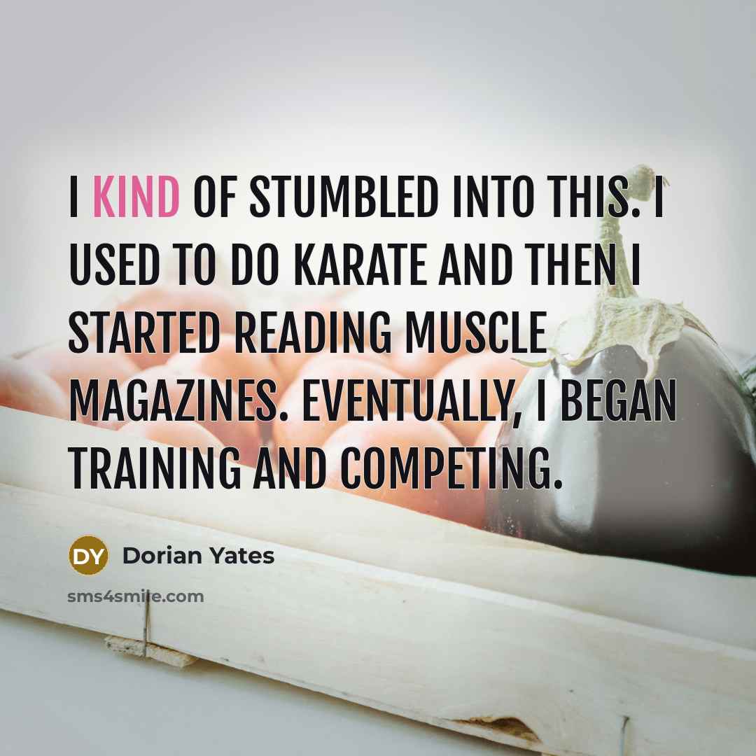 “I kind of stumbled into this. I used to do…” quote by Dorian Yates