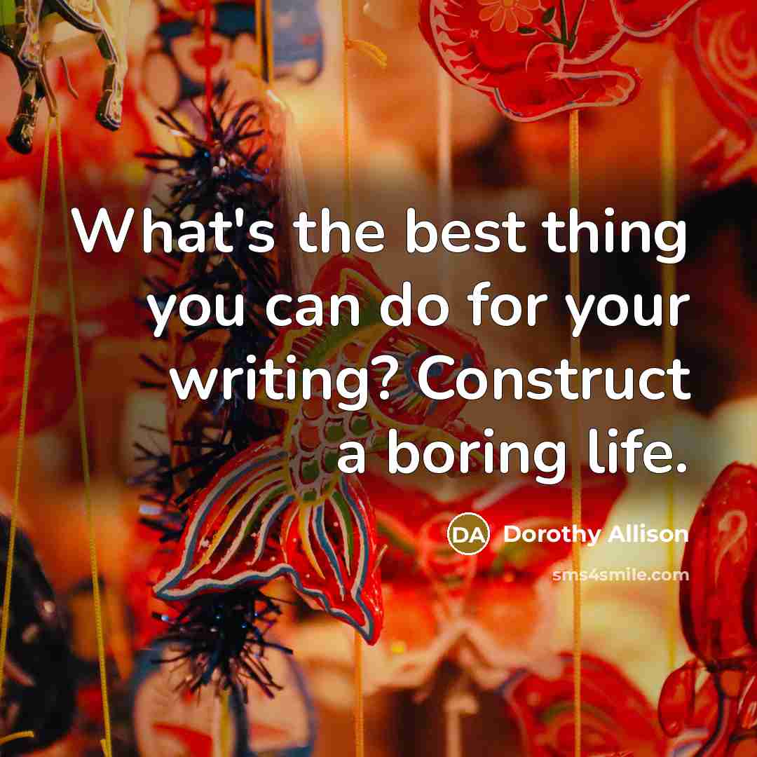 “What's the best thing you can do for your writing?…” quote by Dorothy Allison