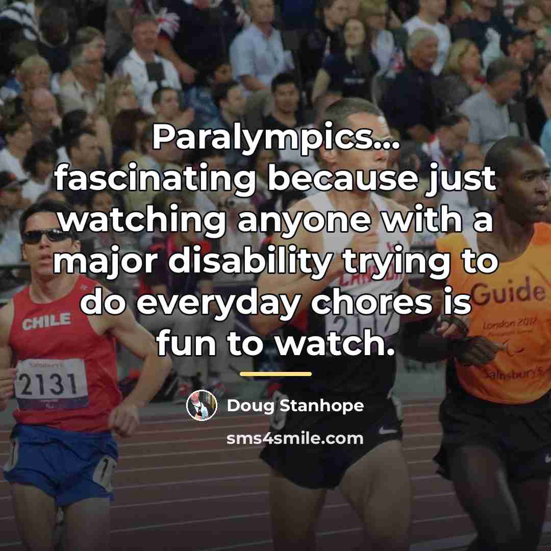 “Paralympics... fascinating because just watching anyone with a major disability…” quote by Doug Stanhope