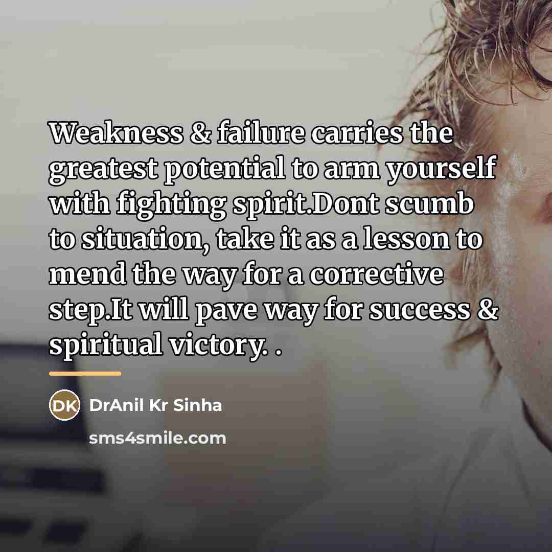 “Weakness & failure carries the greatest potential to arm yourself…” quote by DrAnil Kr Sinha