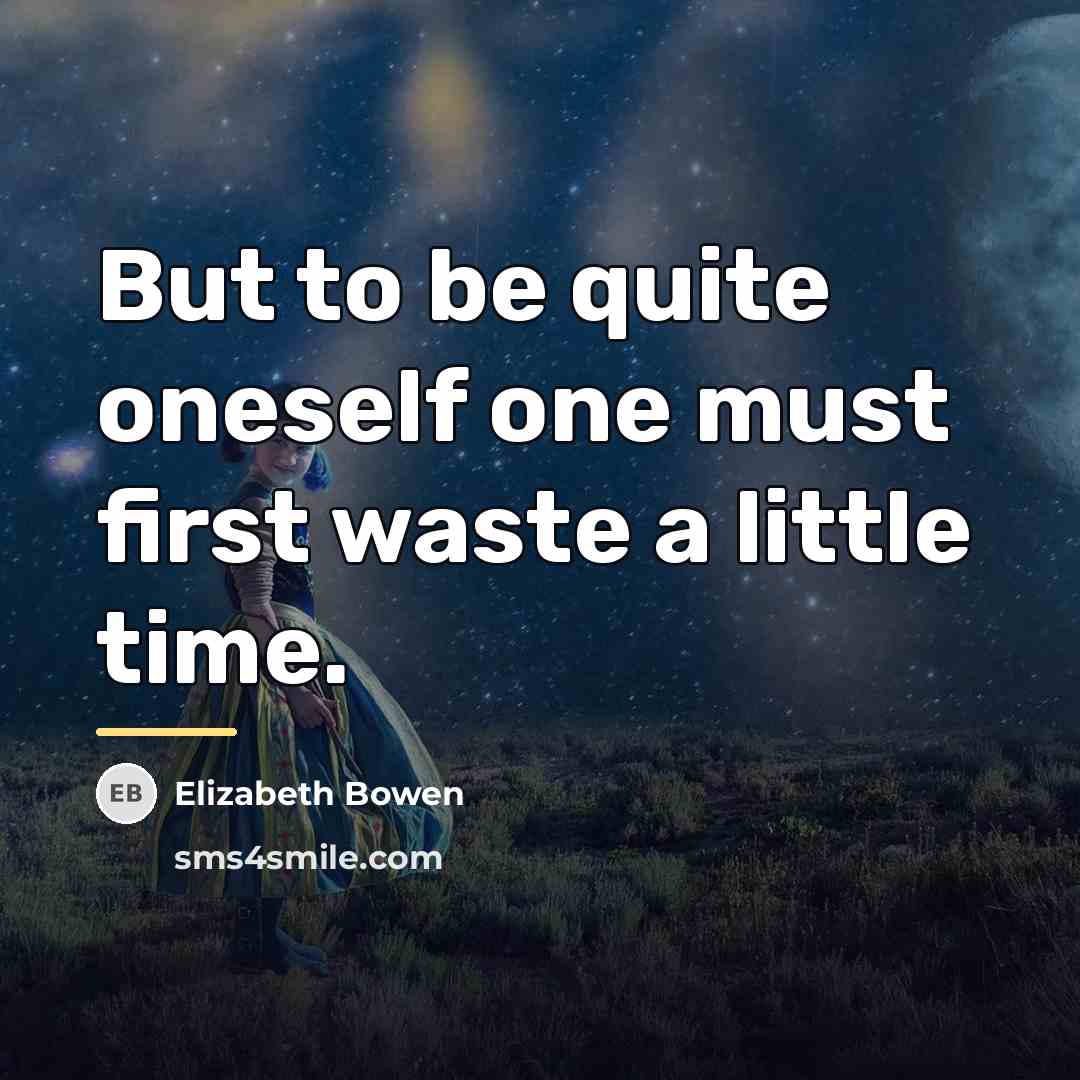 “But to be quite oneself one must first waste a…” quote by Elizabeth Bowen