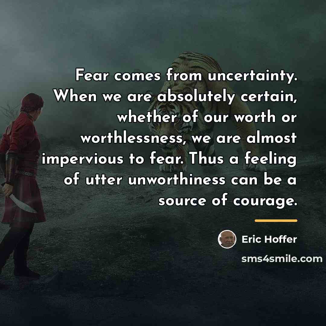 “Fear comes from uncertainty. When we are absolutely certain, whether…” quote by Eric Hoffer