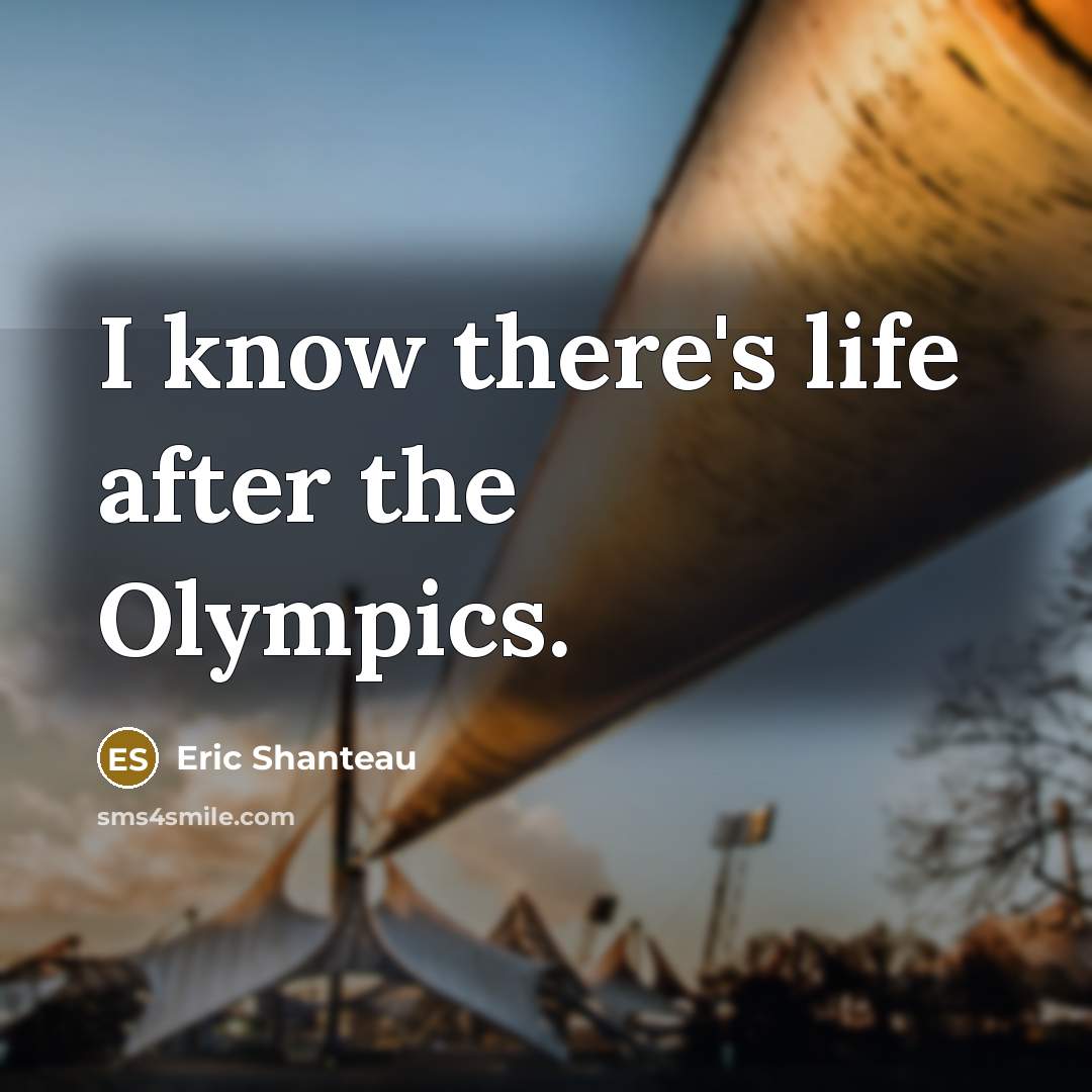 “I know there's life after the Olympics.…” quote by Eric Shanteau