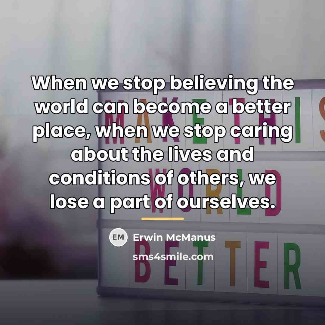 “When we stop believing the world can become a better…” quote by Erwin McManus