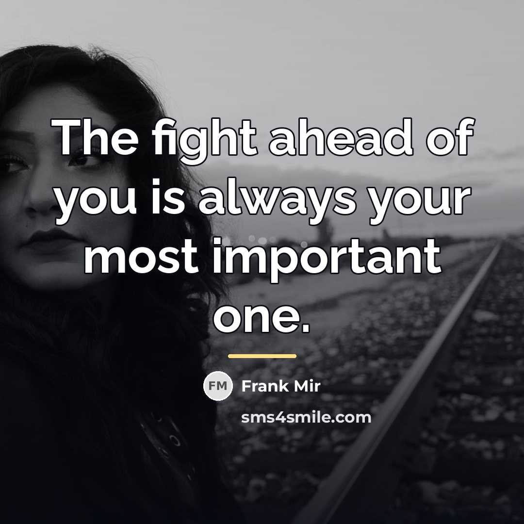 “The fight ahead of you is always your most important…” quote by Frank Mir