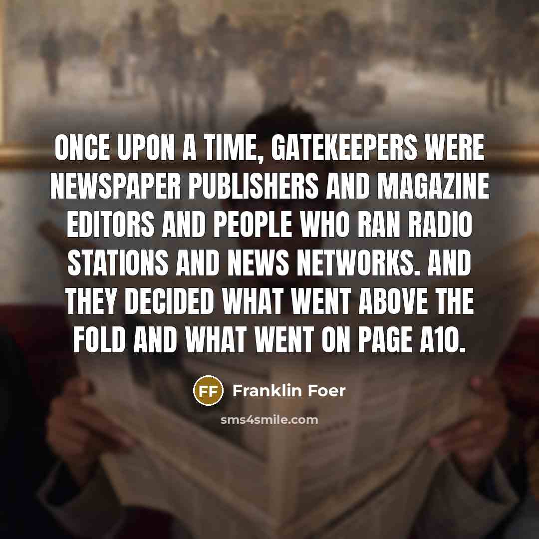 “Once upon a time, gatekeepers were newspaper publishers and magazine…” quote by Franklin Foer