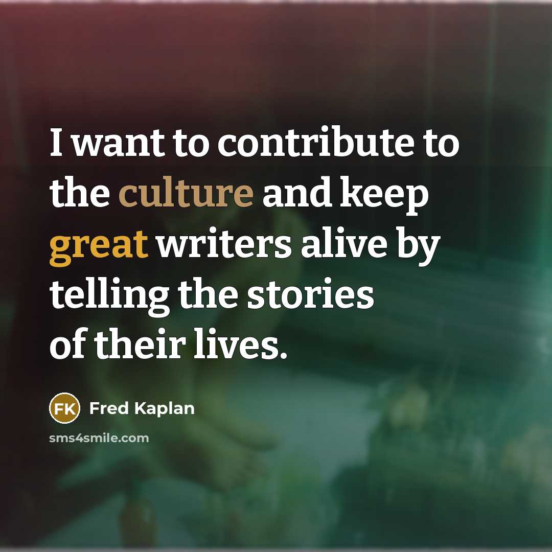 “I want to contribute to the culture and keep great…” quote by Fred Kaplan
