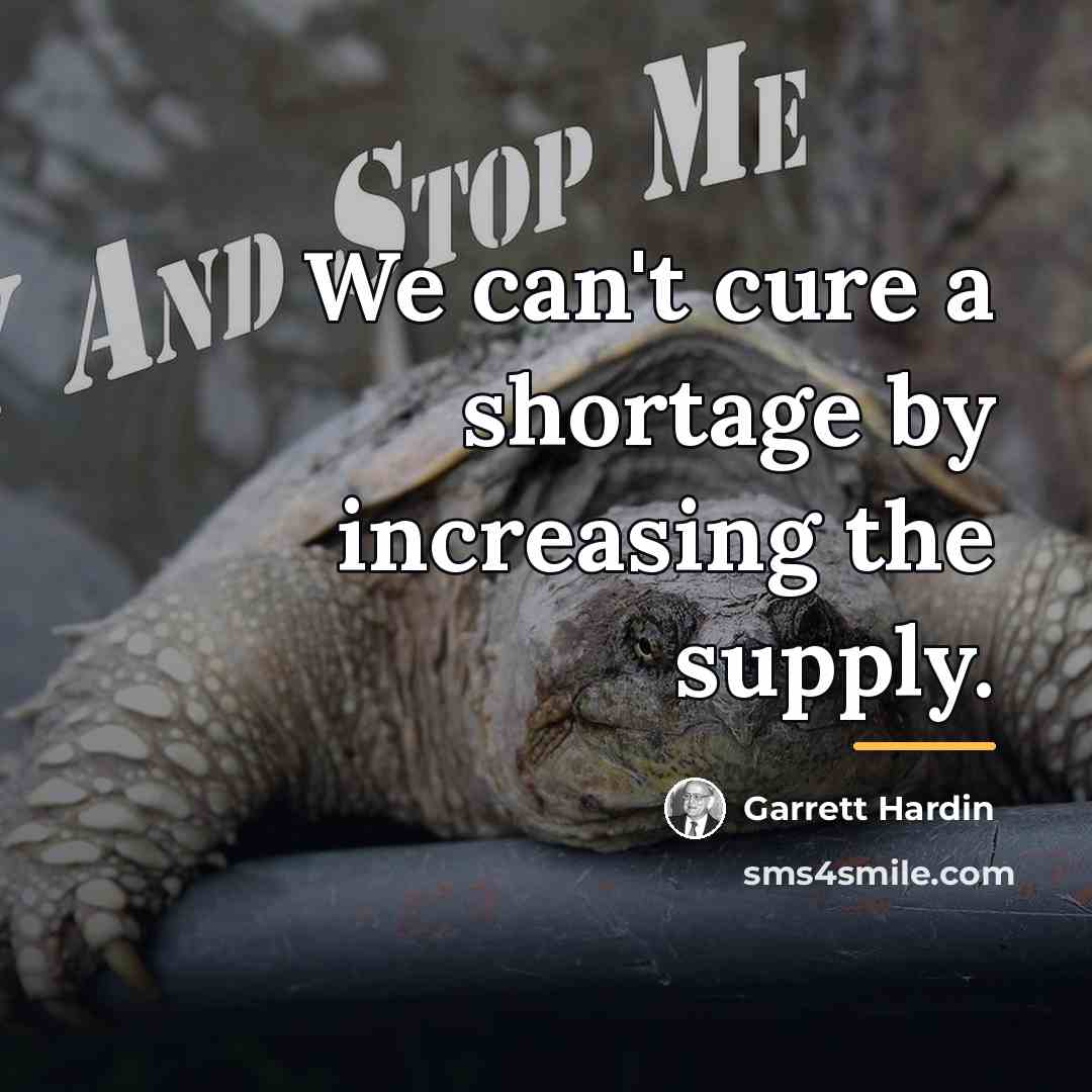 “We can't cure a shortage by increasing the supply.…” quote by Garrett Hardin