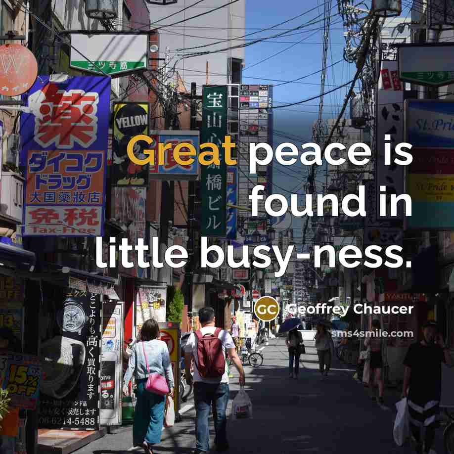 “Great peace is found in little busy-ness.…” quote by Geoffrey Chaucer