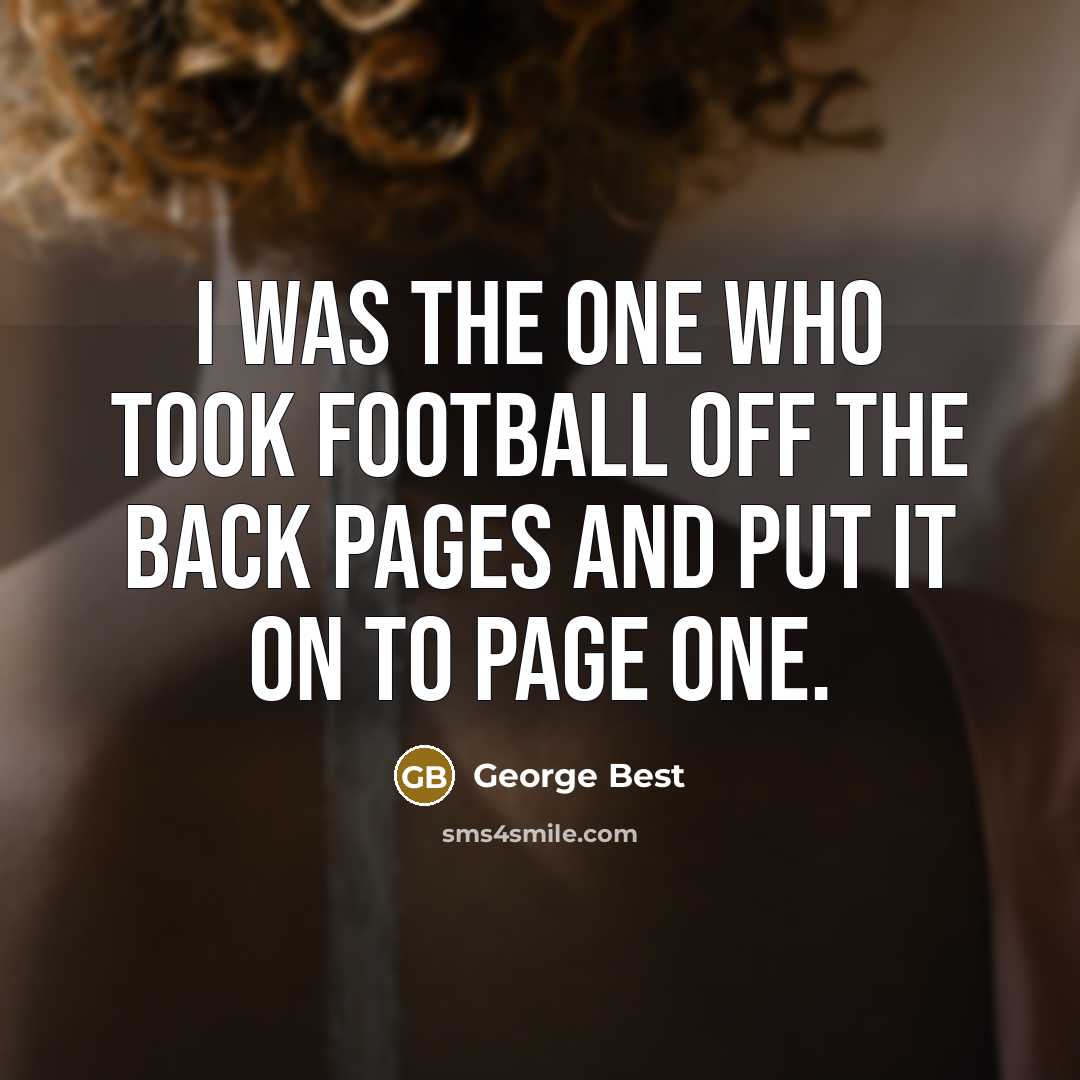 “I was the one who took football off the back…” quote by George Best